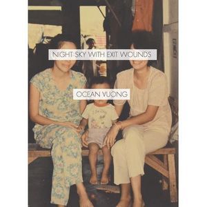 Night Sky with Exit Wounds -- Ocean Vuong
